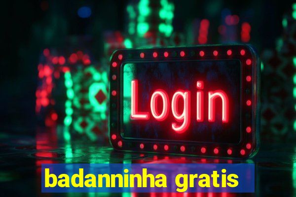 badanninha gratis